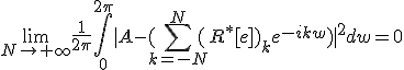 \lim_{N\to%20+\infty}%20\frac{1}{2\pi}\Bigint_{0}^{2\pi}|A-(\Bigsum_{k=-N}^{N}(R^*[e])_ke^{-ikw}\)|^2dw%20=0